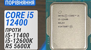 Intel Core i5-12400 проти Core i5-11400, Core i5-12600K та Ryzen 5 5600X: ціна/можливості?