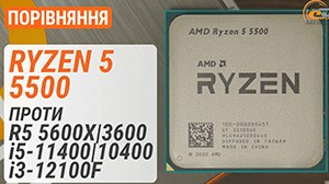 AMD Ryzen 5 5500 проти Ryzen 5 5600X/3600, Core i5-11400/10400 та Core i3-12100F: народний шестиядерник?