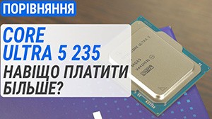 Тест Intel Core Ultra 5 235 проти U5 245K, i5-13600K, R5 9600X та R7 7700X: Навіщо платити більше?