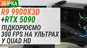 Збірка з GeForce RTX 5090 та Ryzen 9 9900X3D: Підкорюємо 300 FPS на ультрах у Quad HD